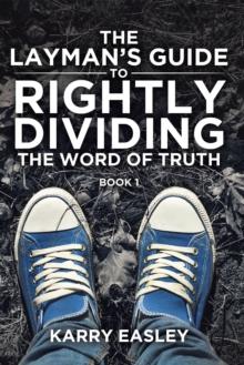 The Layman's Guide To Rightly Dividing The Word of Truth : Book 1