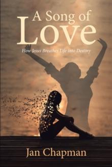 A Song Of Love : How Jesus Breathes Life into Destiny