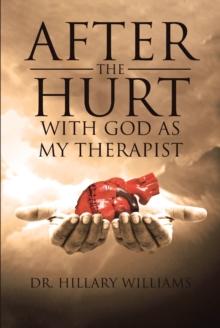 After the Hurt : With God as My Therapist