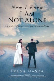 Now I Know I Am Not Alone : A true story of cancer, every-day miracles and hope