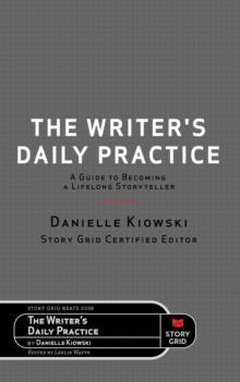 The Writer's Daily Practice : A Guide to Becoming a Lifelong Storyteller