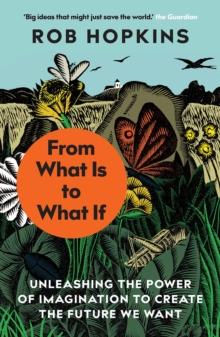 From What Is To What If : Unleashing The Power Of Imagination To Create The Future We Want