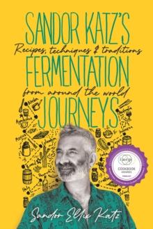 Sandor Katz's Fermentation Journeys : Recipes, Techniques, and Traditions from around the World