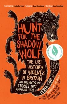 Hunt for the Shadow Wolf : The lost history of wolves in Britain and the myths and stories that surround them