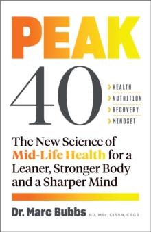 Peak 40 : The New Science of Mid-Life Health for a Leaner, Stronger Body and a Sharper Mind