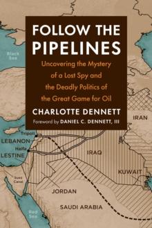 Follow the Pipelines : Uncovering the Mystery of a Lost Spy and the Deadly Politics of the Great Game for Oil