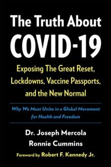 The Truth About COVID-19 : Exposing The Great Reset, Lockdowns, Vaccine Passports, and the New Normal