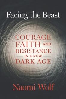 Facing the Beast : Courage, Faith, and Resistance in a New Dark Age