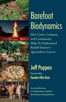 Barefoot Biodynamics : How Cows, Compost, and Community Help Us Understand Rudolf Steiners Agriculture Course