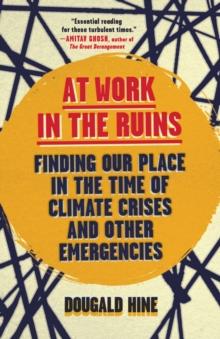 At Work in the Ruins : Finding Our Place in the Time of Climate Crises and Other Emergencies