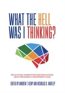 What the Hell Was I Thinking? : Reflections. Ruminations, and Revelations About Becoming a New Department Chair