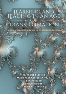 Learning and Leading In An Age Of Transformation : A Book In The Living In An Age Of Transformation Series