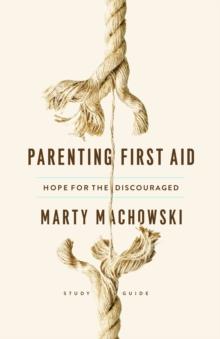 Parenting First Aid : Hope for the Discouraged, Study Guide