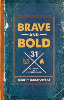 Brave and Bold : 31 Devotions to Strengthen Men