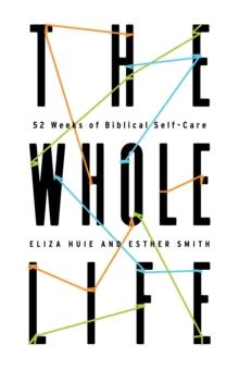 The Whole Life : 52 Weeks of Biblical Self-Care