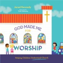 God Made Me for Worship : Helping Children Understand Church