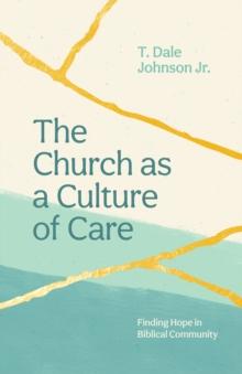 The Church as a Culture of Care : Finding Hope in Biblical Community