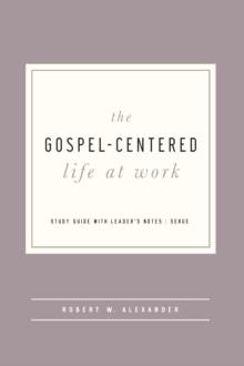 The Gospel-Centered Life at Work : Study Guide with Leader's Notes