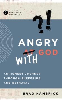 Angry with God : An Honest Journey through Suffering and Betrayal