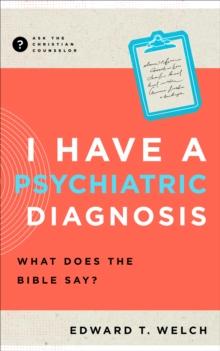 I Have a Psychiatric Diagnosis : What Does the Bible Say?