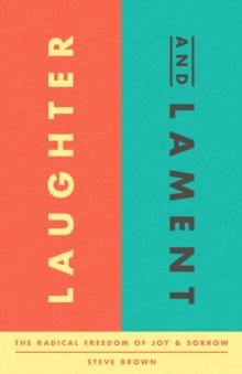 Laughter and Lament : The Radical Freedom of Joy and Sorrow