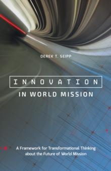 Innovation in World Mission : A Framework for Transformational Thinking about the Future of World Mission