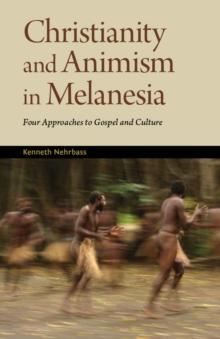 Christianity and Animism in Melanesia : Four Approaches to Gospel and Culture