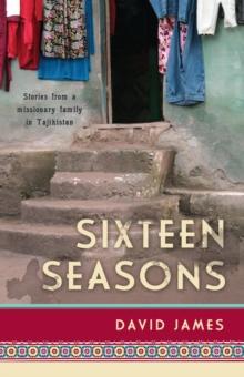 Sixteen Seasons : Stories From a Missionary Family in Tajikistan