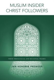 Muslim Insider Christ Followers : Their Theological and Missional Frames