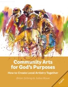 Community Arts for God's Purposes: : How to Create Local Artistry Together