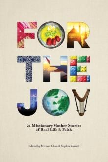 For the Joy : 21 Missionary Mother Stories of Real Life & Faith