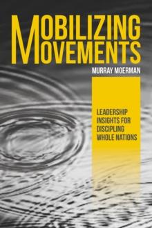 Mobilizing Movements : Leadership Insights for Discipling Whole Nations