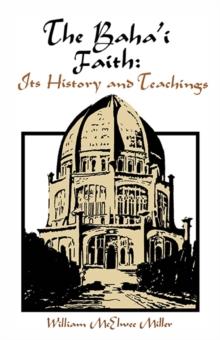 The Baha'i Faith : Its History and Teachings