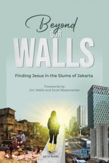 Beyond Our Walls : Finding Jesus in the Slums of Jakarta