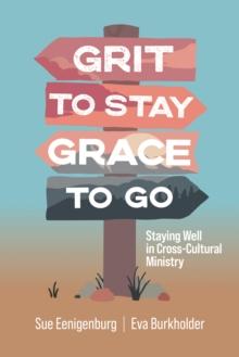 Grit to Stay Grace to Go : Staying Well in Cross-Cultural Ministry