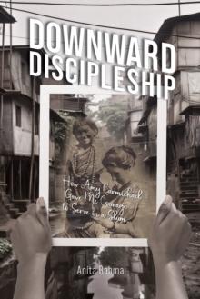 Downward Discipleship : How Amy Carmichael Gave Me Courage to Serve in a Slum