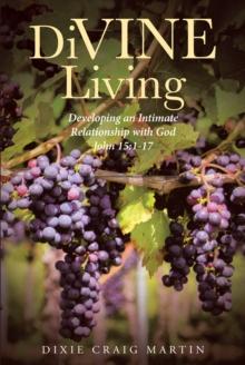 DiVINE Living : Developing an Intimate Relationship with God John 15:1-17