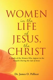 Women in the Life of Jesus, the Christ : A Study of the Women Who Appear in the Gospels During the Life of Jesus