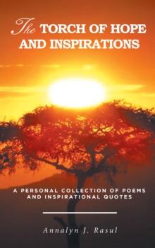 The Torch of Hope and Inspirations : A Personal Collection of Poems and Inspirational Quotes