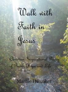 Walk with Faith in Jesus : Christian Inspirational Poetry of Faith, Hope, and Life