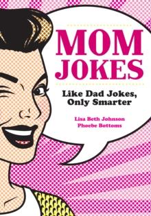 Mom Jokes : Like Dad Jokes, Only Smarter