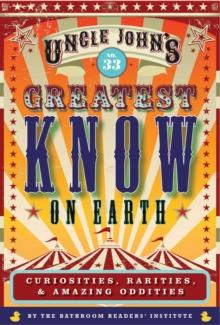 Uncle John's Greatest Know on Earth Bathroom Reader : Curiosities, Rarities & Amazing Oddities