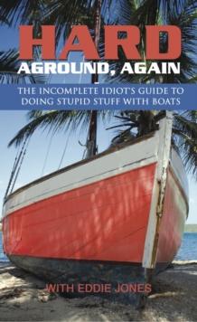 Hard Aground, Again : The Incomplete Idiot's Guide to Doing Stupid Stuff With Boats