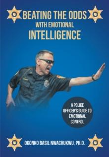 Beating the Odds with Emotional Intelligence : A Police Officer's Guide to Emotional Control