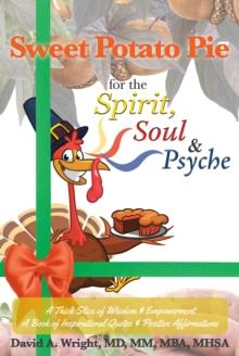 Sweet Potato Pie for the Spirit, Soul & Psyche : A Thick Slice of Wisdom & Empowerment A Book of Inspirational Quotes & Positive Affirmations