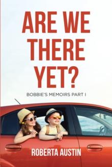 Are We There Yet? : Bobbie's Memoirs Part I