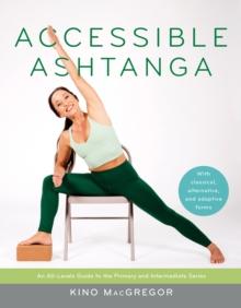 Accessible Ashtanga : An All-Levels Guide to the Primary and Intermediate Series