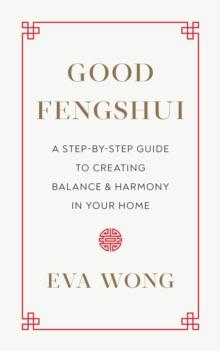 Good Fengshui : A Step-by-Step Guide to Creating Balance and Harmony in Your Home