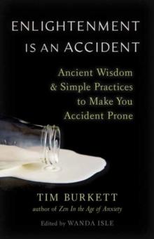 Enlightenment Is an Accident : Ancient Wisdom and Simple Practices to Make You Accident Prone