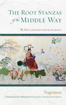 The Root Stanzas of the Middle Way : The Mulamadhyamakakarika